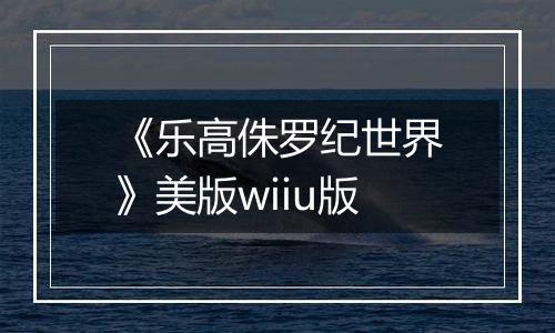 《乐高侏罗纪世界》美版wiiu版