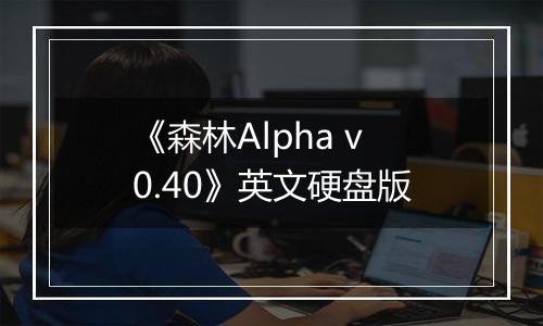 《森林Alpha v0.40》英文硬盘版