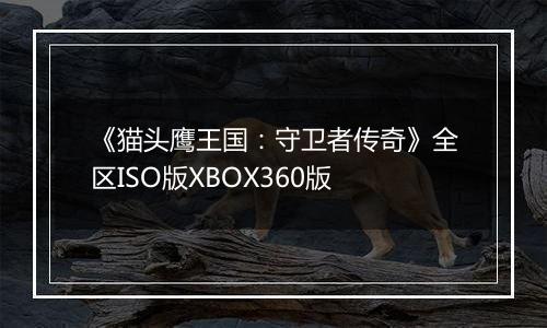 《猫头鹰王国：守卫者传奇》全区ISO版XBOX360版