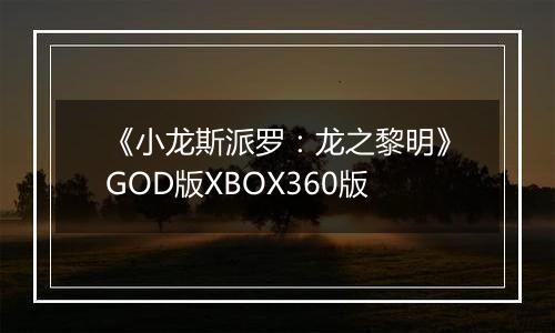 《小龙斯派罗：龙之黎明》GOD版XBOX360版