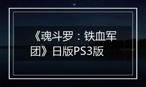 《魂斗罗：铁血军团》日版PS3版
