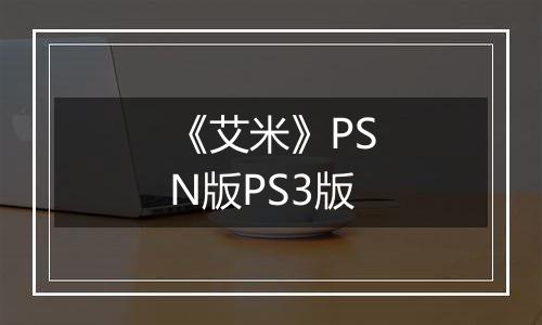 《艾米》PSN版PS3版