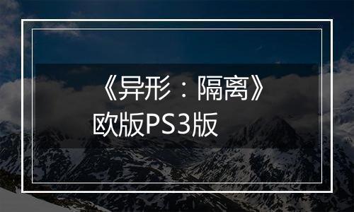 《异形：隔离》欧版PS3版