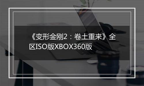 《变形金刚2：卷土重来》全区ISO版XBOX360版