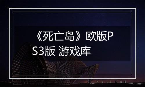 《死亡岛》欧版PS3版 游戏库