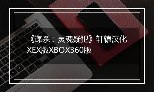 《谋杀：灵魂疑犯》轩辕汉化XEX版XBOX360版