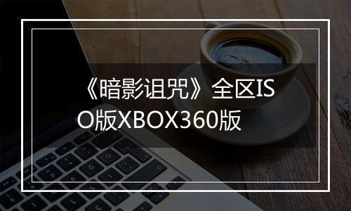 《暗影诅咒》全区ISO版XBOX360版