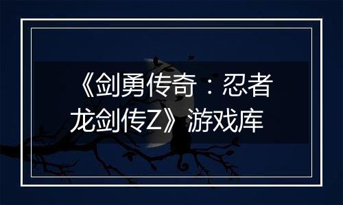 《剑勇传奇：忍者龙剑传Z》游戏库