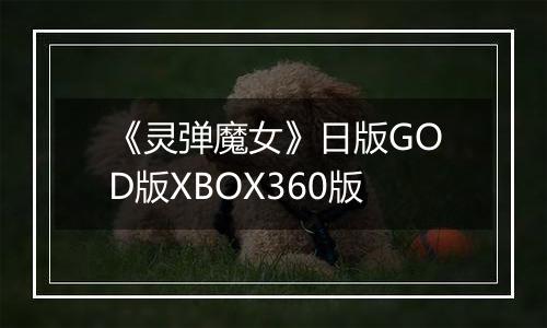 《灵弹魔女》日版GOD版XBOX360版