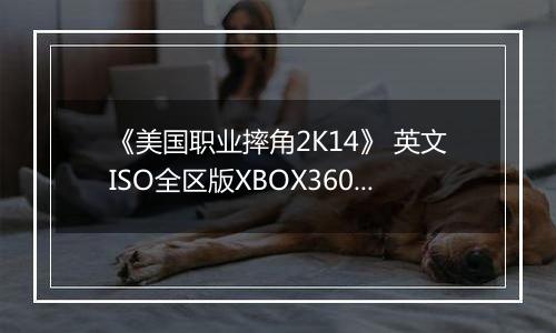 《美国职业摔角2K14》 英文ISO全区版XBOX360版