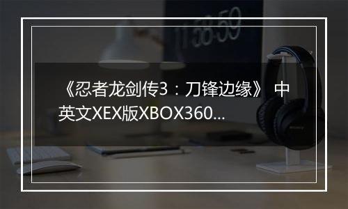 《忍者龙剑传3：刀锋边缘》 中英文XEX版XBOX360版