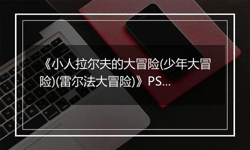 《小人拉尔夫的大冒险(少年大冒险)(雷尔法大冒险)》PS ISO