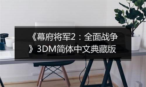 《幕府将军2：全面战争》3DM简体中文典藏版