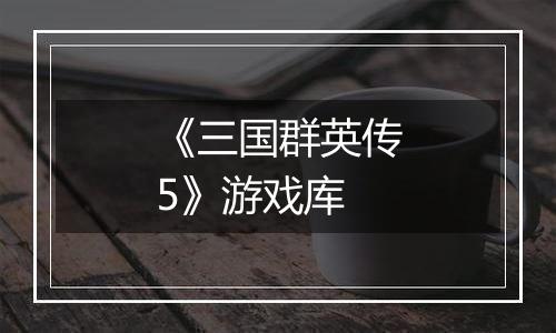 《三国群英传5》游戏库