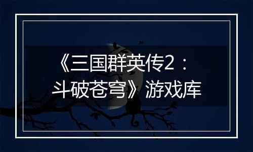 《三国群英传2：斗破苍穹》游戏库