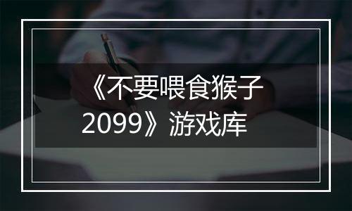 《不要喂食猴子 2099》游戏库