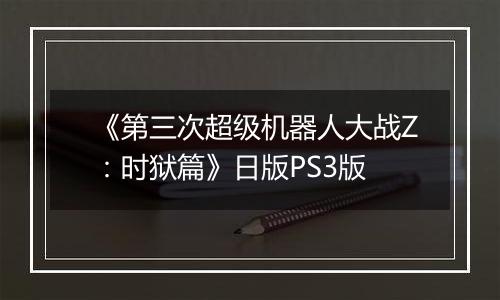 《第三次超级机器人大战Z：时狱篇》日版PS3版