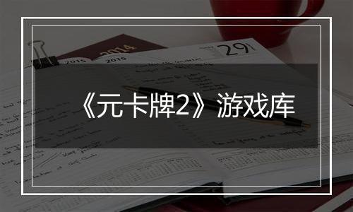 《元卡牌2》游戏库