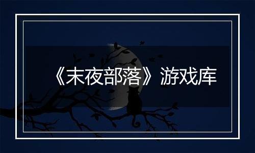 《末夜部落》游戏库