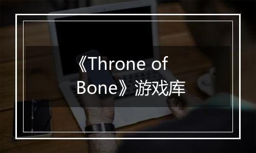《Throne of Bone》游戏库