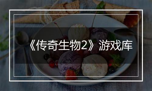 《传奇生物2》游戏库