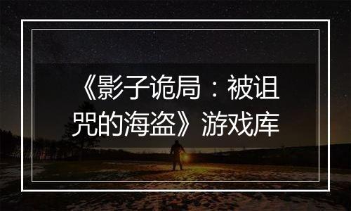 《影子诡局：被诅咒的海盗》游戏库