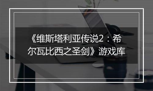 《维斯塔利亚传说2：希尔瓦比西之圣剑》游戏库