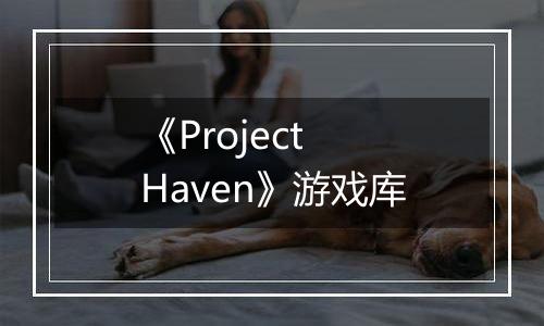 《Project Haven》游戏库