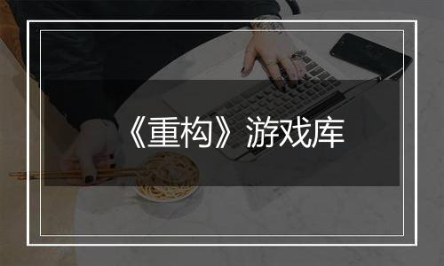 《重构》游戏库