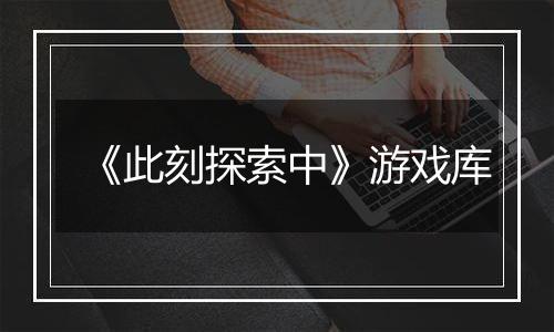 《此刻探索中》游戏库