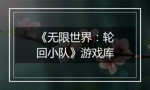 《无限世界：轮回小队》游戏库