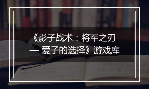 《影子战术：将军之刃 — 爱子的选择》游戏库