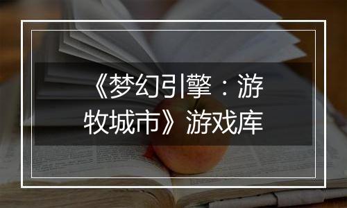 《梦幻引擎：游牧城市》游戏库