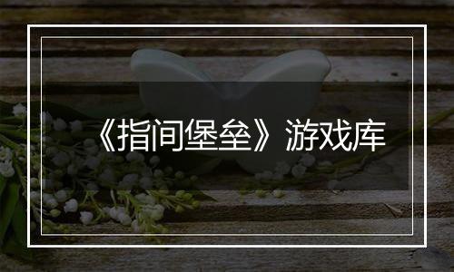 《指间堡垒》游戏库