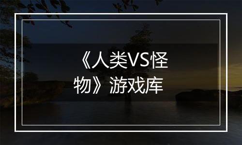 《人类VS怪物》游戏库