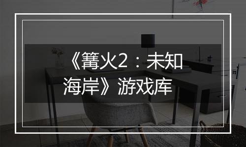 《篝火2：未知海岸》游戏库