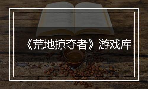 《荒地掠夺者》游戏库