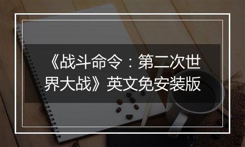 《战斗命令：第二次世界大战》英文免安装版