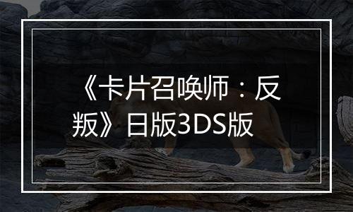 《卡片召唤师：反叛》日版3DS版