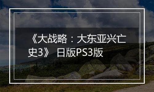 《大战略：大东亚兴亡史3》 日版PS3版