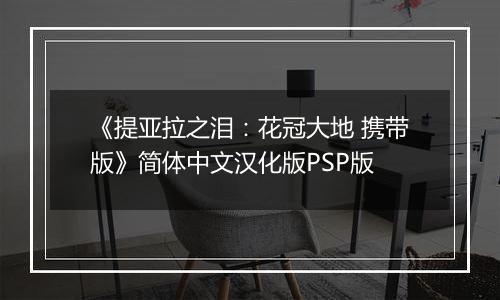 《提亚拉之泪：花冠大地 携带版》简体中文汉化版PSP版