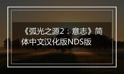 《弧光之源2:意志》简体中文汉化版NDS版