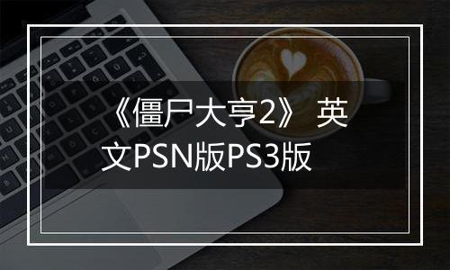 《僵尸大亨2》 英文PSN版PS3版