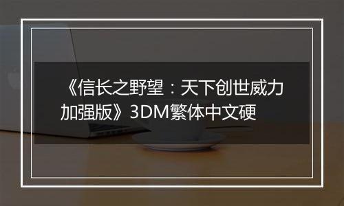 《信长之野望:天下创世威力加强版》3DM繁体中文硬