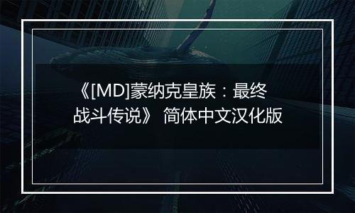 《[MD]蒙纳克皇族：最终战斗传说》 简体中文汉化版