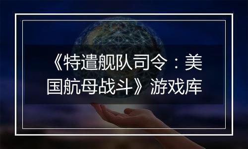 《特遣舰队司令：美国航母战斗》游戏库