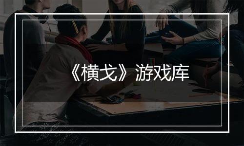 《横戈》游戏库
