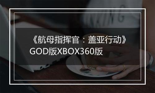 《航母指挥官:盖亚行动》GOD版XBOX360版