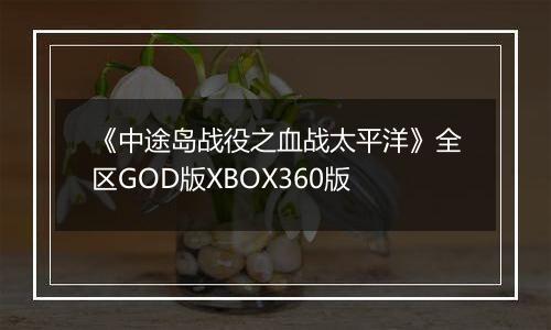 《中途岛战役之血战太平洋》全区GOD版XBOX360版