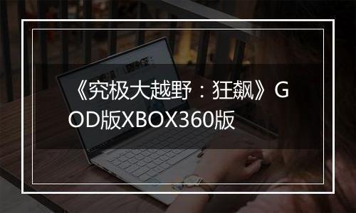 《究极大越野：狂飙》GOD版XBOX360版